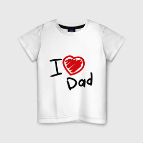 Детская футболка хлопок с принтом love dad в Санкт-Петербурге, 100% хлопок | круглый вырез горловины, полуприлегающий силуэт, длина до линии бедер | Тематика изображения на принте: i love dad | для отца | для папы | отцу | папа | я люблю отца