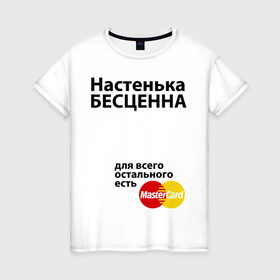 Женская футболка хлопок с принтом Настенька бесценна в Санкт-Петербурге, 100% хлопок | прямой крой, круглый вырез горловины, длина до линии бедер, слегка спущенное плечо | mastercard | nastya | анастасия | бесценна | имена | мастеркард | настенька | настя