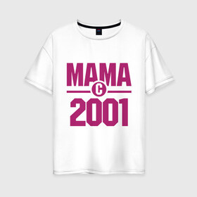 Женская футболка хлопок Oversize с принтом Мама с 2001 года в Санкт-Петербурге, 100% хлопок | свободный крой, круглый ворот, спущенный рукав, длина до линии бедер
 | для мамы | мама | матери | мать | подарок маме