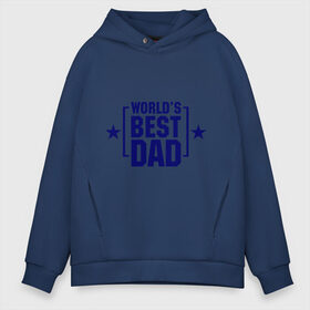 Мужское худи Oversize хлопок с принтом World s best dad в Санкт-Петербурге, френч-терри — 70% хлопок, 30% полиэстер. Мягкий теплый начес внутри —100% хлопок | боковые карманы, эластичные манжеты и нижняя кромка, капюшон на магнитной кнопке | dad | worlds best dad | лучший отец | отец | папа | подарок папе