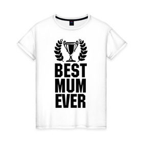Женская футболка хлопок с принтом Best mum ever в Санкт-Петербурге, 100% хлопок | прямой крой, круглый вырез горловины, длина до линии бедер, слегка спущенное плечо | best mum ever | лучшая мама | мама | подарок маме | самая лучшая мама