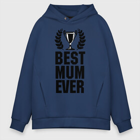 Мужское худи Oversize хлопок с принтом Best mum ever в Санкт-Петербурге, френч-терри — 70% хлопок, 30% полиэстер. Мягкий теплый начес внутри —100% хлопок | боковые карманы, эластичные манжеты и нижняя кромка, капюшон на магнитной кнопке | best mum ever | лучшая мама | мама | подарок маме | самая лучшая мама