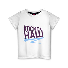 Детская футболка хлопок с принтом Космос наш logo в Санкт-Петербурге, 100% хлопок | круглый вырез горловины, полуприлегающий силуэт, длина до линии бедер | space | галактика | день космонавтики | космос | космос наш | полет в космос
