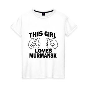 Женская футболка хлопок с принтом Эта девушка любит Мурманск в Санкт-Петербурге, 100% хлопок | прямой крой, круглый вырез горловины, длина до линии бедер, слегка спущенное плечо | города | регионы россии | эта девушка любит мурманск