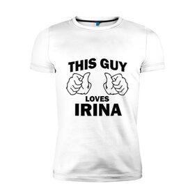Мужская футболка премиум с принтом Этот парень любит Ирину в Санкт-Петербурге, 92% хлопок, 8% лайкра | приталенный силуэт, круглый вырез ворота, длина до линии бедра, короткий рукав | this guy loves | женские | имя | ира | ирина