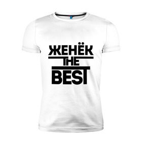 Мужская футболка премиум с принтом Женёк the best в Санкт-Петербурге, 92% хлопок, 8% лайкра | приталенный силуэт, круглый вырез ворота, длина до линии бедра, короткий рукав | evgeniy | евгений | женя | имена | лучший | мужское имя