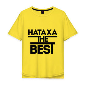 Мужская футболка хлопок Oversize с принтом Натаха the best в Санкт-Петербурге, 100% хлопок | свободный крой, круглый ворот, “спинка” длиннее передней части | natasha | женское имя | имена | лучшая | наталья | наташа