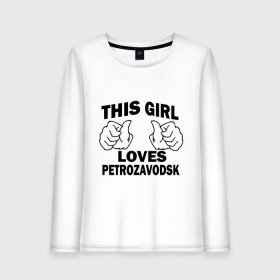 Женский лонгслив хлопок с принтом Эта девушка любит Петрозаводск в Санкт-Петербурге, 100% хлопок |  | this girl loves petrozavodsk | девушкам | для девушек | петрозаводск | эта девушка