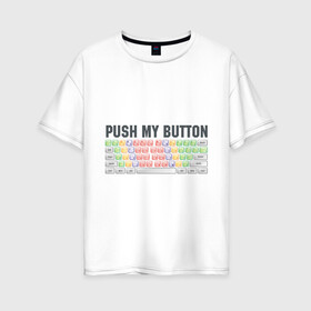 Женская футболка хлопок Oversize с принтом Push my button в Санкт-Петербурге, 100% хлопок | свободный крой, круглый ворот, спущенный рукав, длина до линии бедер
 | push my button | грудь | девушкам | для девушек | клавиатура | кнопки | нажми на мои кнопки
