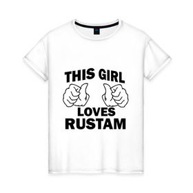 Женская футболка хлопок с принтом Эта девушка любит Рустама в Санкт-Петербурге, 100% хлопок | прямой крой, круглый вырез горловины, длина до линии бедер, слегка спущенное плечо | this girl loves | имена | мужское имя