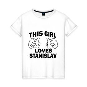 Женская футболка хлопок с принтом Эта девушка любит Станислава в Санкт-Петербурге, 100% хлопок | прямой крой, круглый вырез горловины, длина до линии бедер, слегка спущенное плечо | this girl loves | имена | мужское имя | стас