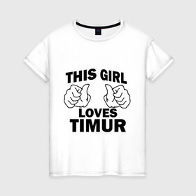 Женская футболка хлопок с принтом Эта девушка любит Тимура в Санкт-Петербурге, 100% хлопок | прямой крой, круглый вырез горловины, длина до линии бедер, слегка спущенное плечо | this girl loves | имена | мужское имя