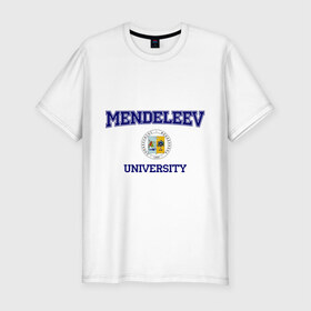Мужская футболка премиум с принтом MENDELEEV University в Санкт-Петербурге, 92% хлопок, 8% лайкра | приталенный силуэт, круглый вырез ворота, длина до линии бедра, короткий рукав | вуз | институт | менделеева | студенческие | университет