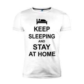 Мужская футболка премиум с принтом Keep sleeping and stay at home в Санкт-Петербурге, 92% хлопок, 8% лайкра | приталенный силуэт, круглый вырез ворота, длина до линии бедра, короткий рукав | Тематика изображения на принте: keep calm | кровать | надпись | оставайся дома | отдых | постель | сон | спать