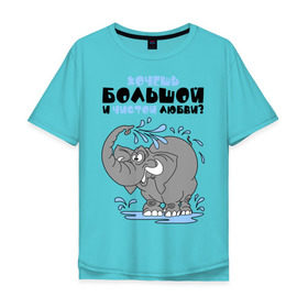 Мужская футболка хлопок Oversize с принтом Хочешь большой чистой любви? в Санкт-Петербурге, 100% хлопок | свободный крой, круглый ворот, “спинка” длиннее передней части | слон