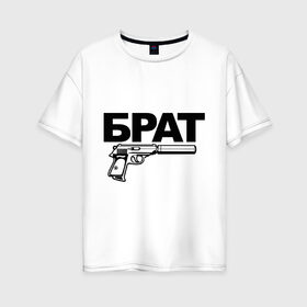 Женская футболка хлопок Oversize с принтом Брат в Санкт-Петербурге, 100% хлопок | свободный крой, круглый ворот, спущенный рукав, длина до линии бедер
 | брат | брат и пистолет | оружие | пистолет | пистолет с глушителем | семья