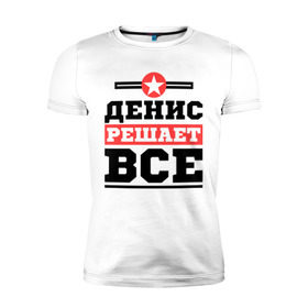 Мужская футболка премиум с принтом Денис решает все в Санкт-Петербурге, 92% хлопок, 8% лайкра | приталенный силуэт, круглый вырез ворота, длина до линии бедра, короткий рукав | denisname | денис | имена | имя | решает все