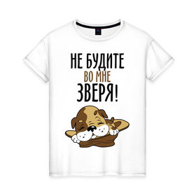Женская футболка хлопок с принтом Не будите во мне зверя! в Санкт-Петербурге, 100% хлопок | прямой крой, круглый вырез горловины, длина до линии бедер, слегка спущенное плечо | домашний питомец | животное | зверь | не будите во мне зверя | питомец | собачка | шинок