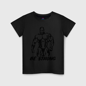 Детская футболка хлопок с принтом Be strong (bodybuilding) в Санкт-Петербурге, 100% хлопок | круглый вырез горловины, полуприлегающий силуэт, длина до линии бедер | bodybuilding | poerlifting | sport | бодибилдинг | мускулатура | мышцы | пауэрлифтинг | сила | силовой спорт