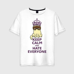 Женская футболка хлопок Oversize с принтом Keep calm and hate everyone в Санкт-Петербурге, 100% хлопок | свободный крой, круглый ворот, спущенный рукав, длина до линии бедер
 | grumpy cat | грампи кэт | грустный кот | котик | котяра | ненавидеть всех | угрюмый кот