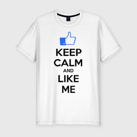 Мужская футболка премиум с принтом Keep calm and like me. в Санкт-Петербурге, 92% хлопок, 8% лайкра | приталенный силуэт, круглый вырез ворота, длина до линии бедра, короткий рукав | facebook | keep calm | keep calm and like me | like me | лайк | лайкни мне | рука | рука с большим пальцем | фейсбук