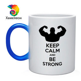 Кружка хамелеон с принтом Keep calm and be strong в Санкт-Петербурге, керамика | меняет цвет при нагревании, емкость 330 мл | keep calm | keep calm and be strong | strong | быть сильным | мышцы | накаченный парень | сила | спортсмен