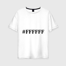 Женская футболка хлопок Oversize с принтом #FFFFFF (Белый цвет) в Санкт-Петербурге, 100% хлопок | свободный крой, круглый ворот, спущенный рукав, длина до линии бедер
 | admin | administration | админам | администратор | код белого цвета | кодировка | сисадмин