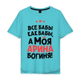 Мужская футболка хлопок Oversize с принтом Арина - богиня! в Санкт-Петербурге, 100% хлопок | свободный крой, круглый ворот, “спинка” длиннее передней части | все бабы как бабы | для любимой | женское имя | имена | любовь