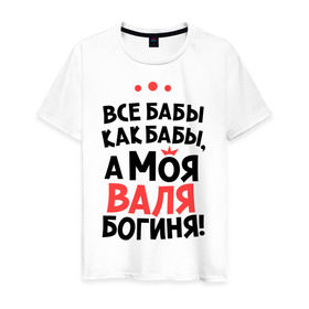 Мужская футболка хлопок с принтом Валя - богиня! в Санкт-Петербурге, 100% хлопок | прямой крой, круглый вырез горловины, длина до линии бедер, слегка спущенное плечо. | валентина | все бабы как бабы | для любимой | женское имя | имена | любовь