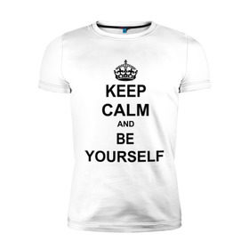 Мужская футболка премиум с принтом Keep calm and be yourself в Санкт-Петербурге, 92% хлопок, 8% лайкра | приталенный силуэт, круглый вырез ворота, длина до линии бедра, короткий рукав | Тематика изображения на принте: keep calm | keep calm and be yourself | будь собой | сохраняйте спокойствие