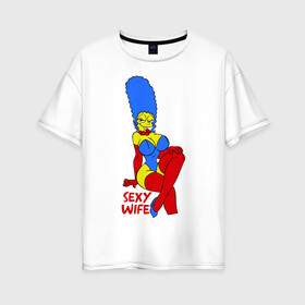 Женская футболка хлопок Oversize с принтом Sexy wife в Санкт-Петербурге, 100% хлопок | свободный крой, круглый ворот, спущенный рукав, длина до линии бедер
 | simpsons | жена гомер | мультики | мультфильмы | симпсоны