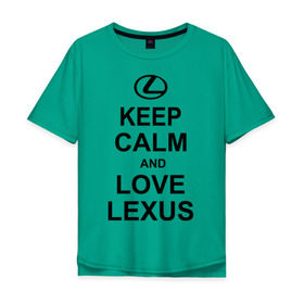 Мужская футболка хлопок Oversize с принтом keep calm and love lexus в Санкт-Петербурге, 100% хлопок | свободный крой, круглый ворот, “спинка” длиннее передней части | автомобили | машины | сохраняй спокойствие и люби лексус | тачки