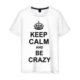 Мужская футболка хлопок с принтом Keep calm and be crazy в Санкт-Петербурге, 100% хлопок | прямой крой, круглый вырез горловины, длина до линии бедер, слегка спущенное плечо. | crazy | keep calm | keep calm and be crazy | английская корона | королевская корона | корона | сумасшедший