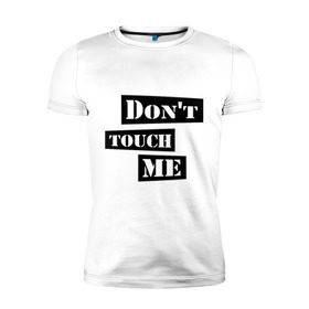 Мужская футболка премиум с принтом Don `t touch me в Санкт-Петербурге, 92% хлопок, 8% лайкра | приталенный силуэт, круглый вырез ворота, длина до линии бедра, короткий рукав | Тематика изображения на принте: dont touch me | touch me | не трогай | не трогай меня