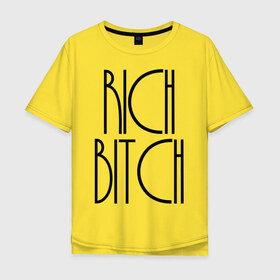 Мужская футболка хлопок Oversize с принтом Rich в Санкт-Петербурге, 100% хлопок | свободный крой, круглый ворот, “спинка” длиннее передней части | rich | богатая | стерва