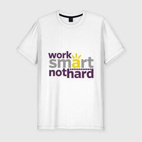 Мужская футболка премиум с принтом Work smart, not hard в Санкт-Петербурге, 92% хлопок, 8% лайкра | приталенный силуэт, круглый вырез ворота, длина до линии бедра, короткий рукав | 
