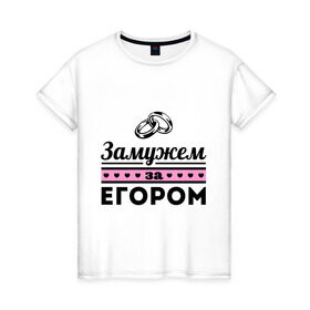Женская футболка хлопок с принтом Замужем за Егором в Санкт-Петербурге, 100% хлопок | прямой крой, круглый вырез горловины, длина до линии бедер, слегка спущенное плечо | zhena | девушкам | для девушек | егор | замужем | замужество | имена | имя