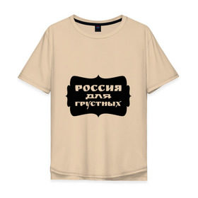 Мужская футболка хлопок Oversize с принтом Россия для грустных в Санкт-Петербурге, 100% хлопок | свободный крой, круглый ворот, “спинка” длиннее передней части | грусть | надписи | о жизни | россия | россия для грустных | эмоция