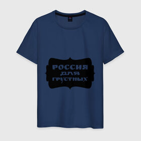 Мужская футболка хлопок с принтом Россия для грустных в Санкт-Петербурге, 100% хлопок | прямой крой, круглый вырез горловины, длина до линии бедер, слегка спущенное плечо. | грусть | надписи | о жизни | россия | россия для грустных | эмоция
