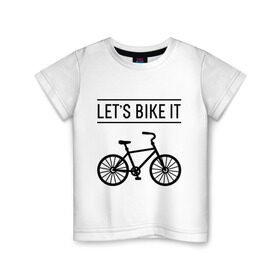 Детская футболка хлопок с принтом Let`s bike it в Санкт-Петербурге, 100% хлопок | круглый вырез горловины, полуприлегающий силуэт, длина до линии бедер | bike | ride | байк | велик | велогонщик | велопробег | велосипед | велоспорт | кататься | прокатись