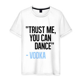 Мужская футболка хлопок с принтом You can Dance в Санкт-Петербурге, 100% хлопок | прямой крой, круглый вырез горловины, длина до линии бедер, слегка спущенное плечо. | Тематика изображения на принте: водка | поверь ты можешь танцевать