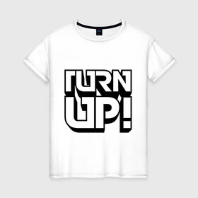Женская футболка хлопок с принтом Turn UP! в Санкт-Петербурге, 100% хлопок | прямой крой, круглый вырез горловины, длина до линии бедер, слегка спущенное плечо | Тематика изображения на принте: 