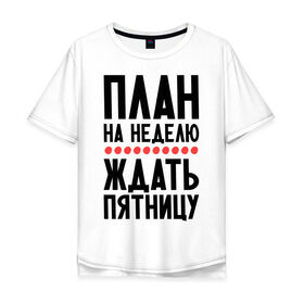 Мужская футболка хлопок Oversize с принтом План на неделю в Санкт-Петербурге, 100% хлопок | свободный крой, круглый ворот, “спинка” длиннее передней части | ждать пятницу | рабочая неделя