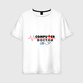 Женская футболка хлопок Oversize с принтом computer doctor в Санкт-Петербурге, 100% хлопок | свободный крой, круглый ворот, спущенный рукав, длина до линии бедер
 | admin | админам | комп | компьютер | системному админестратору | чинить компьютер