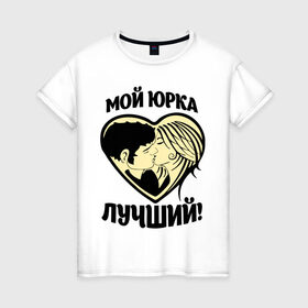 Женская футболка хлопок с принтом Мой Юрка лучший! в Санкт-Петербурге, 100% хлопок | прямой крой, круглый вырез горловины, длина до линии бедер, слегка спущенное плечо | Тематика изображения на принте: имя | имя любимых | любовь | мой лучший | сердце | юра | юрий