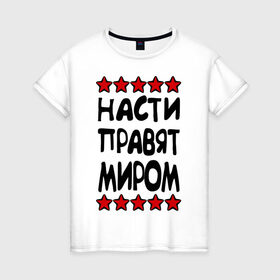 Женская футболка хлопок с принтом Насти правят миром в Санкт-Петербурге, 100% хлопок | прямой крой, круглый вырез горловины, длина до линии бедер, слегка спущенное плечо | женское имя | имя | настенька | насти | настюша | настя | пафосные | правят миром | прикольные надписи