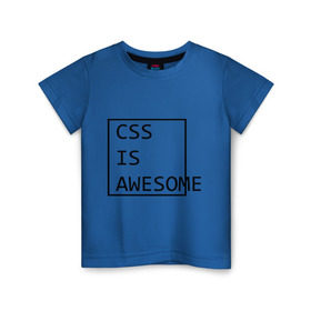 Детская футболка хлопок с принтом CSS is awesome в Санкт-Петербурге, 100% хлопок | круглый вырез горловины, полуприлегающий силуэт, длина до линии бедер | css is awesome | css является удивительным | прикольные надписи