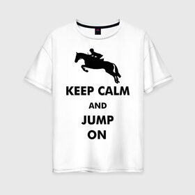 Женская футболка хлопок Oversize с принтом Keep Calm - конный спорт - лошади в Санкт-Петербурге, 100% хлопок | свободный крой, круглый ворот, спущенный рукав, длина до линии бедер
 | Тематика изображения на принте: keep calm | конный | лошади