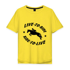 Мужская футболка хлопок Oversize с принтом Live to ride - конный спорт - лошади в Санкт-Петербурге, 100% хлопок | свободный крой, круглый ворот, “спинка” длиннее передней части | live to ride | конный | лошади