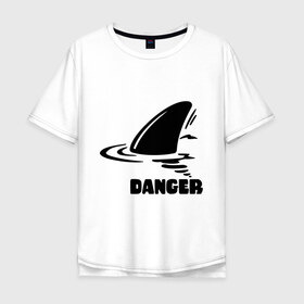 Мужская футболка хлопок Oversize с принтом Danger в Санкт-Петербурге, 100% хлопок | свободный крой, круглый ворот, “спинка” длиннее передней части | danger | акула | опасность | пафосные | плавник | прикольные картинки